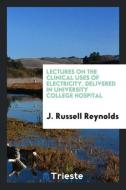 Lectures on the Clinical Uses of Electricity di J. Russell Reynolds edito da LIGHTNING SOURCE INC