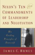 Nixon's Ten Commandments of Leadership and Negotiation di James C. Humes edito da Touchstone