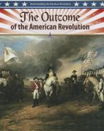 The Outcome of the American Revolution di John Perritano edito da CRABTREE PUB