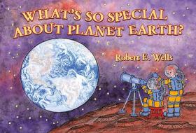 What's So Special about Planet Earth? di Robert E. Wells edito da ALBERT WHITMAN & CO