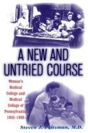 A New and Untried Course: Women's Medical College and Medical College of Pennysylvania, 1850-1998 di Steve J. Peitzman edito da RUTGERS UNIV PR
