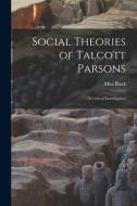 Social Theories of Talcott Parsons: a Critical Examination di Max Black edito da LIGHTNING SOURCE INC
