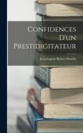 Confidences D'un Prestidigitateur di Jean-Eugène Robert-Houdin edito da LEGARE STREET PR