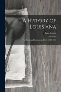 A History of Louisiana: The American Domination, Part 1, 1803-1861 di Alcée Fortier edito da LEGARE STREET PR