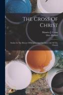 The Cross Of Christ: Studies In The History Of Religion And The Inner Life Of The Church di Otto Zöckler edito da LEGARE STREET PR