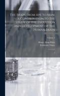 The Brain From ape to man; a Contribution to the Study of the Evolution and Development of the Human Brain: 2; Volume 2 di Frederick Tilney, Henry Alsop Riley edito da LEGARE STREET PR