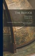 The Refuge: Containing the Righteous Man's Habitation in the Time of Plague and Pestilence di William Bridge, George Horne edito da LEGARE STREET PR