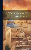 Companion to the Bible .. di Anonymous edito da LEGARE STREET PR