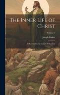 The Inner Life of Christ: As Revealed in the Gospel of Matthew; Volume 1 di Joseph Parker edito da LEGARE STREET PR
