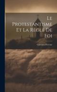 Le Protestantisme et la Règle de Foi di Giovanni Perrone edito da LEGARE STREET PR