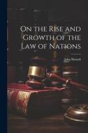On the Rise and Growth of the Law of Nations di John Hosack edito da LEGARE STREET PR