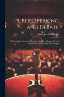 Public Speaking and Debate: With an Essay On Sacred Eloquence by Henry Rogers. Revised With Introd. and Notes by L.D. Barrows di George Jacob Holyoake edito da LEGARE STREET PR