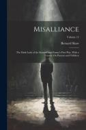 Misalliance: The Dark Lady of the Sonnets, and Fanny's First Play. With a Treatise On Parents and Children; Volume 12 di Bernard Shaw edito da LEGARE STREET PR
