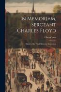 In Memoriam, Sergeant Charles Floyd: Report of the Floyd Memorial Association di Elliott Coues edito da LEGARE STREET PR