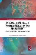 International Health Worker Migration And Recruitment di Nicola Yeates, Jane Pillinger edito da Taylor & Francis Ltd