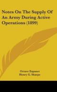 Notes on the Supply of an Army During Active Operations (1899) di Octave Espanet, Henry G. Sharpe edito da Kessinger Publishing