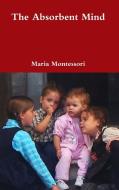 The Absorbent Mind di Maria Montessori edito da Lulu Press, Inc.