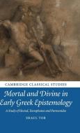 Mortal and Divine in Early Greek Epistemology di Shaul Tor edito da Cambridge University Press