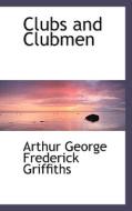 Clubs And Clubmen di Arthur George Frederick Griffiths edito da Bibliolife