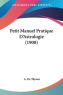 Petit Manuel Pratique D'Astrologie (1908) di A. De Thyane edito da Kessinger Publishing