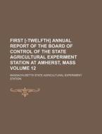 First [-Twelfth] Annual Report of the Board of Control of the State Agricultural Experiment Station at Amherst, Mass Volume 12 di Massachusetts State Station edito da Rarebooksclub.com