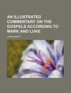 An Illustrated Commentary on the Gospels According to Mark and Luke di Lyman Abbott edito da Rarebooksclub.com