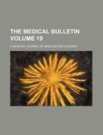 The Medical Bulletin Volume 19; A Monthly Journal of Medicine and Surgery di Books Group edito da Rarebooksclub.com