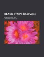 Black Star's Campaign; A Detective Story di Johnston McCulley edito da Rarebooksclub.com