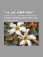 The Lancaster Family; A History of Thomas and Phebe Lancaster, of Bucks County, Pennsylvania, and Their Descendants, from 1711 to 1902. Also a Sketch di Harry Fred Lancaster, Books Group edito da Rarebooksclub.com