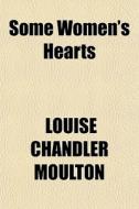 Some Women's Hearts di Louise Chandler Moulton edito da General Books