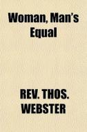 Woman, Man's Equal di Rev Thos Webster edito da General Books