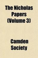 The Nicholas Papers Volume 3 di Camden Society edito da General Books