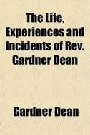 The Life, Experiences And Incidents Of R di Gardner Dean edito da General Books