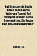 Rail Transport In South Korea: Japan-kor di Books Llc edito da Books LLC, Wiki Series