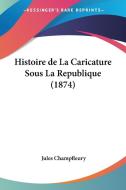 Histoire de La Caricature Sous La Republique (1874) di Jules Francois Champfleury edito da Kessinger Publishing