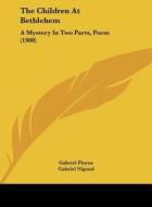 The Children at Bethlehem: A Mystery in Two Parts, Poem (1908) di Gabriel Pierne, Gabriel Nigond edito da Kessinger Publishing