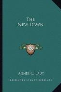 The New Dawn di Agnes Christina Laut edito da Kessinger Publishing