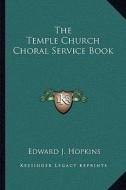 The Temple Church Choral Service Book di Edward J. Hopkins edito da Kessinger Publishing