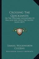 Crossing the Quicksands: Or the Veritable Adventures of Hal and Ned Upon the Pacific or the Veritable Adventures of Hal and Ned Upon the Pacifi di Samuel Woodworth Cozzens edito da Kessinger Publishing