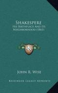 Shakespere: His Birthplace and Its Neighborhood (1861) di John R. Wise edito da Kessinger Publishing