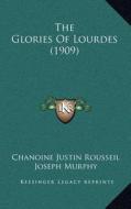 The Glories of Lourdes (1909) di Chanoine Justin Rousseil edito da Kessinger Publishing