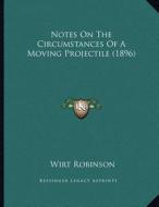 Notes on the Circumstances of a Moving Projectile (1896) di Wirt Robinson edito da Kessinger Publishing