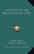 A Captive of the Roman Eagles (1902) di Felix Dahn edito da Kessinger Publishing