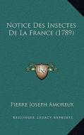 Notice Des Insectes de La France (1789) di Pierre Joseph Amoreux edito da Kessinger Publishing