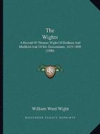 The Wights: A Record of Thomas Wight of Dedham and Medfield and of His Descendants, 1635-1890 (1890) di William Ward Wight edito da Kessinger Publishing