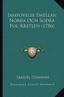 Jamfovelse Emellan Norra Och Sodra Pol-Kretsen (1786) di Samuel Odmann edito da Kessinger Publishing