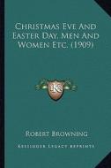 Christmas Eve and Easter Day, Men and Women Etc. (1909) di Robert Browning edito da Kessinger Publishing