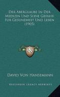 Der Aberglaube in Der Medizin Und Seine Gefahr Fur Gesundheit Und Leben (1905) di David Von Hansemann edito da Kessinger Publishing