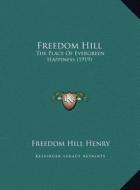 Freedom Hill: The Place of Evergreen Happiness (1919) di Freedom Hill Henry edito da Kessinger Publishing