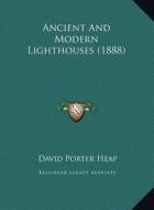 Ancient and Modern Lighthouses (1888) di David Porter Heap edito da Kessinger Publishing